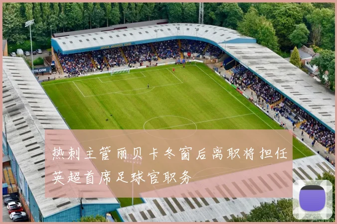 热刺主管丽贝卡冬窗后离职将担任英超首席足球官职务